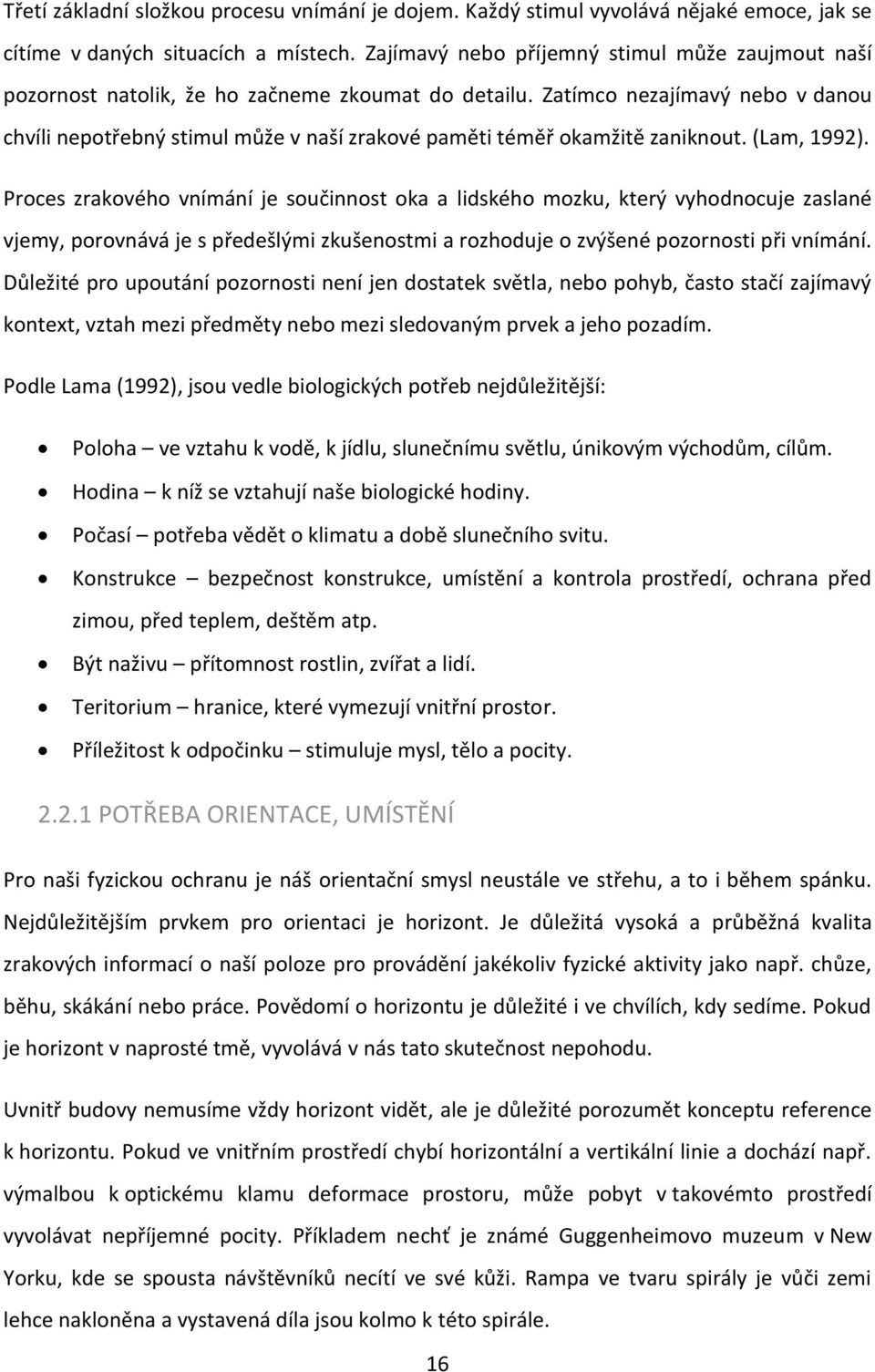 Zatímco nezajímavý nebo v danou chvíli nepotřebný stimul může v naší zrakové pamëti témëř okamžitë zaniknout. (Lam, 1992).