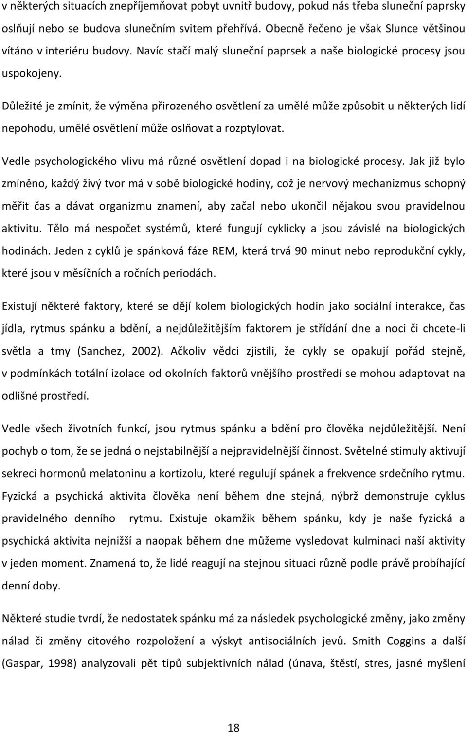 Důležité je zmínit, že výmëna přirozeného osvëtlení za umëlé může způsobit u nëkterých lidí nepohodu, umëlé osvëtlení může oslňovat a rozptylovat.