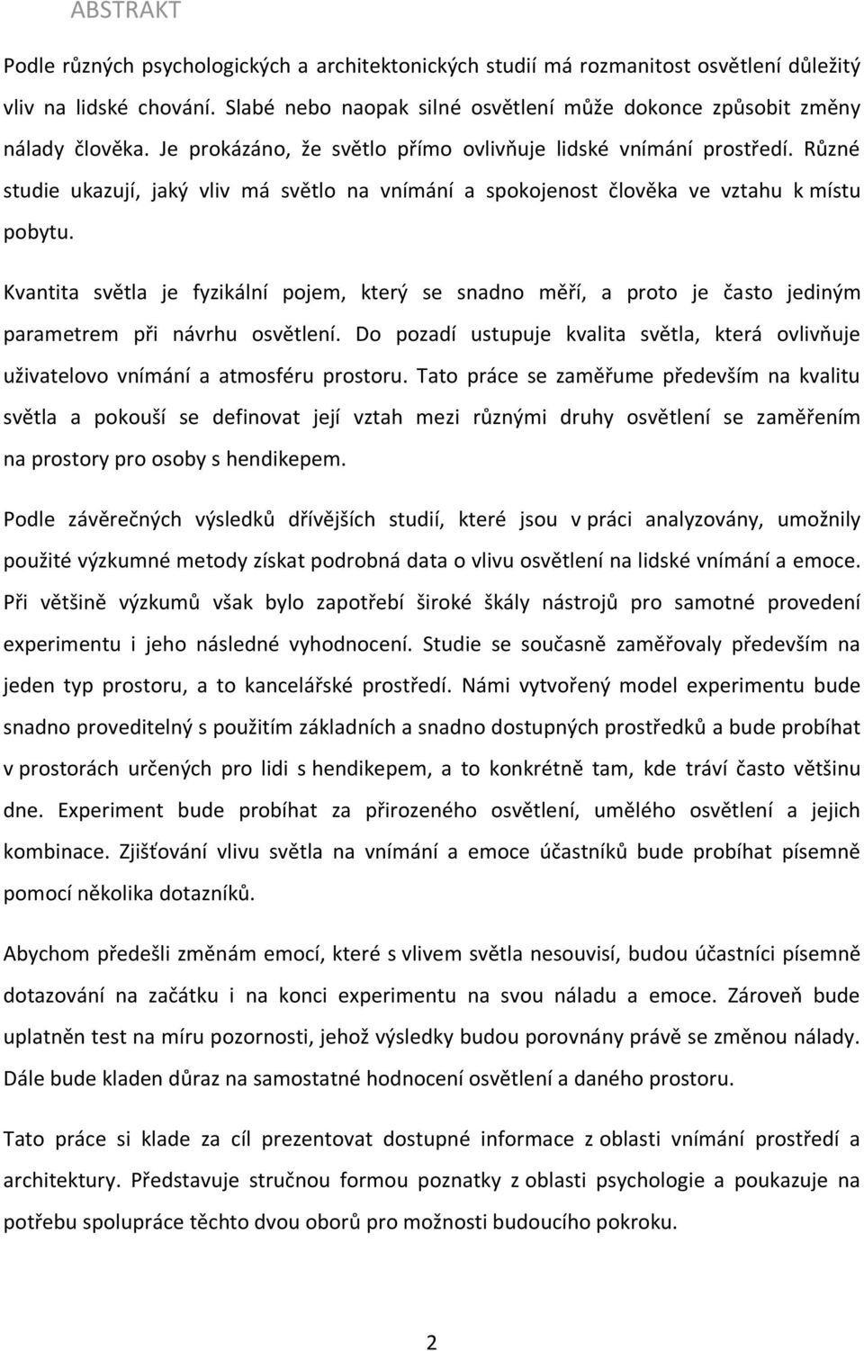 Různé studie ukazují, jaký vliv má svëtlo na vnímání a spokojenost človëka ve vztahu k místu pobytu.