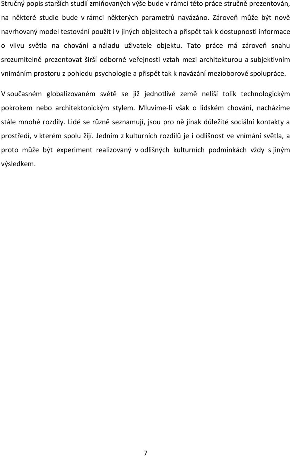 Tato práce má zároveň snahu srozumitelnë prezentovat širší odborné veřejnosti vztah mezi architekturou a subjektivním vnímáním prostoru z pohledu psychologie a přispët tak k navázání mezioborové