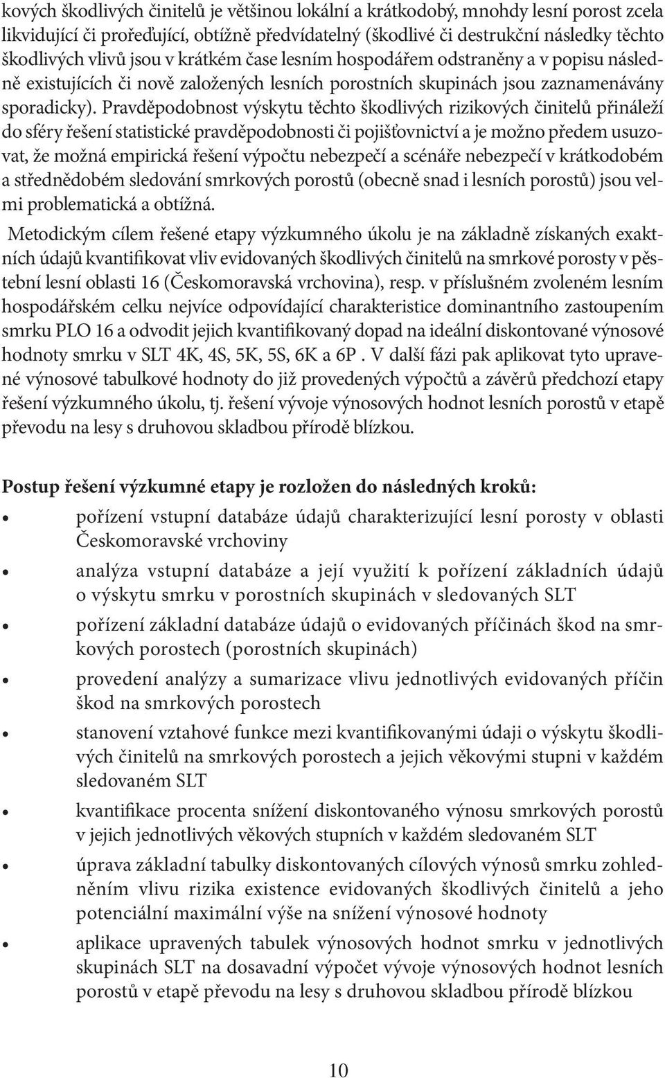 Pravděpodobnost výskytu těchto škodlivých rizikových činitelů přináleží do sféry řešení statistické pravděpodobnosti či pojišťovnictví a je možno předem usuzovat, že možná empirická řešení výpočtu