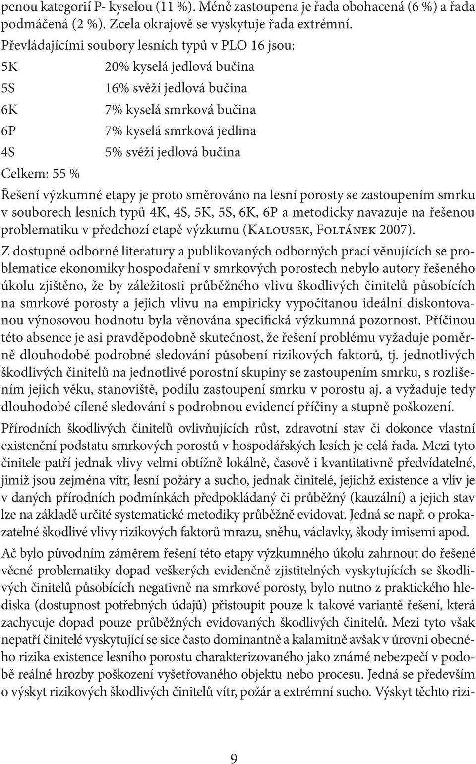 55 % Řešení výzkumné etapy je proto směrováno na lesní porosty se zastoupením smrku v souborech lesních typů 4K, 4S, 5K, 5S, 6K, 6P a metodicky navazuje na řešenou problematiku v předchozí etapě