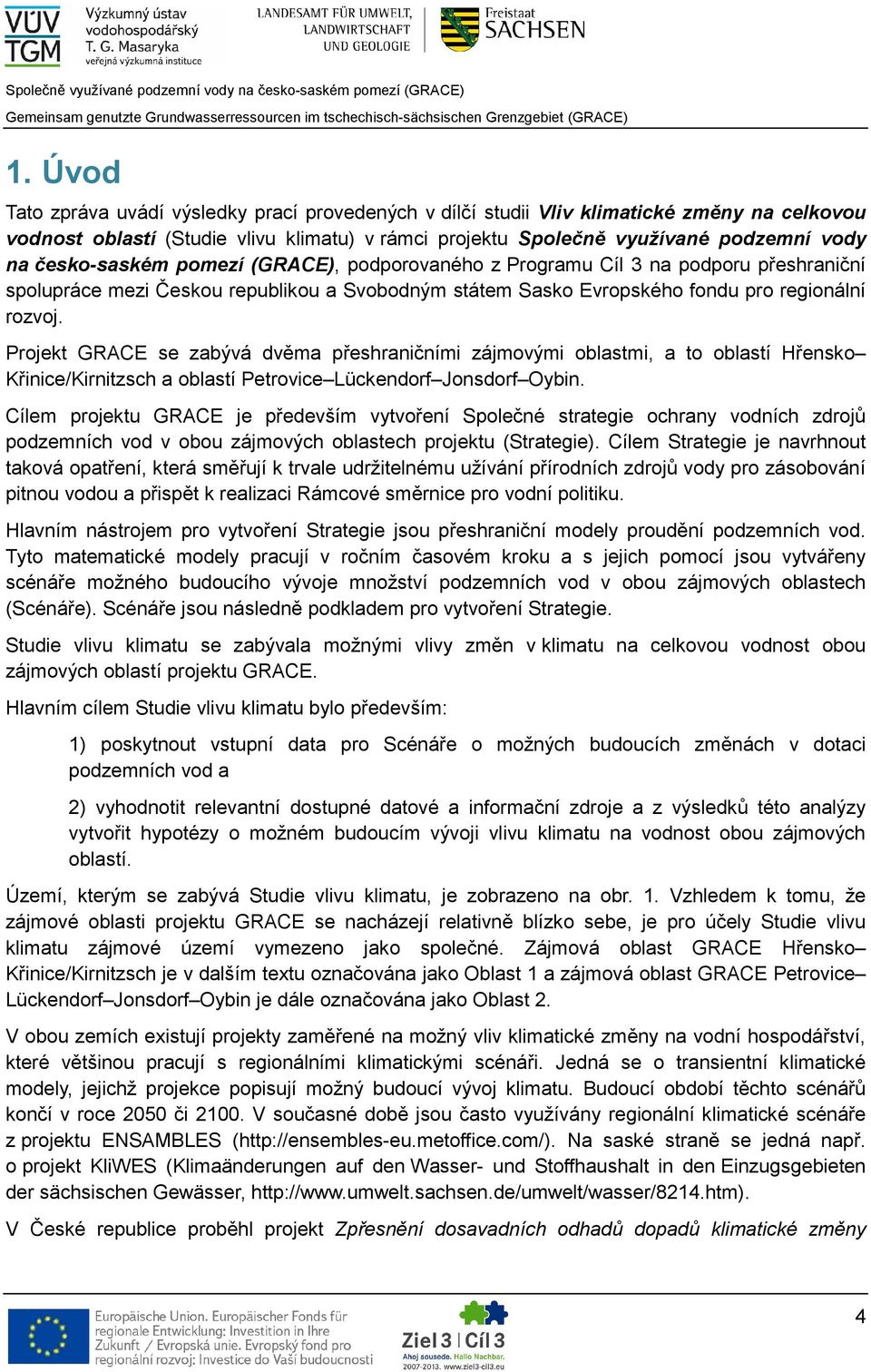 Projekt GRACE se zabývá dvěma přeshraničními zájmovými oblastmi, a to oblastí Hřensko Křinice/Kirnitzsch a oblastí Petrovice Lückendorf Jonsdorf Oybin.