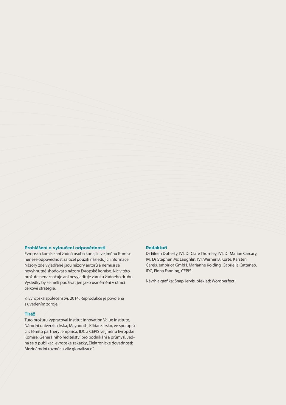 Výsledky by se měli používat jen jako usměrnění v rámci celkové strategie. Redaktoři Dr Eileen Doherty, IVI, Dr Clare Thornley, IVI, Dr Marian Carcary, IVI, Dr Stephen Mc Laughlin, IVI, Werner B.