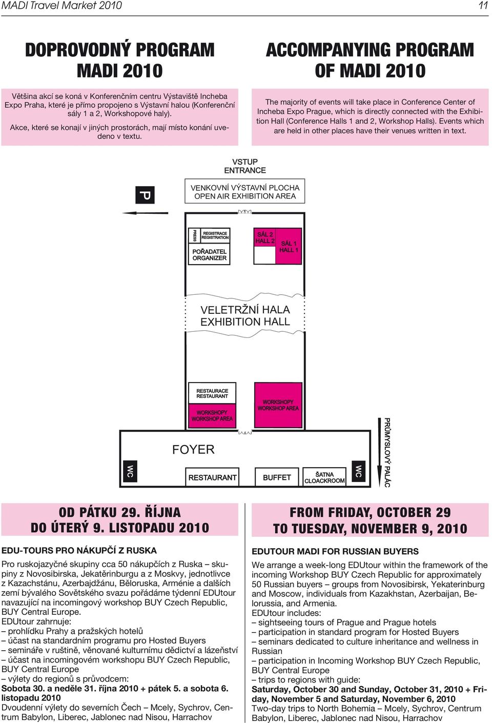 ACCOMPANYING PROGRAM OF MADI 2010 The majority of events will take place in Conference Center of Incheba Expo Prague, which is directly connected with the Exhibition Hall (Conference Halls 1 and 2,