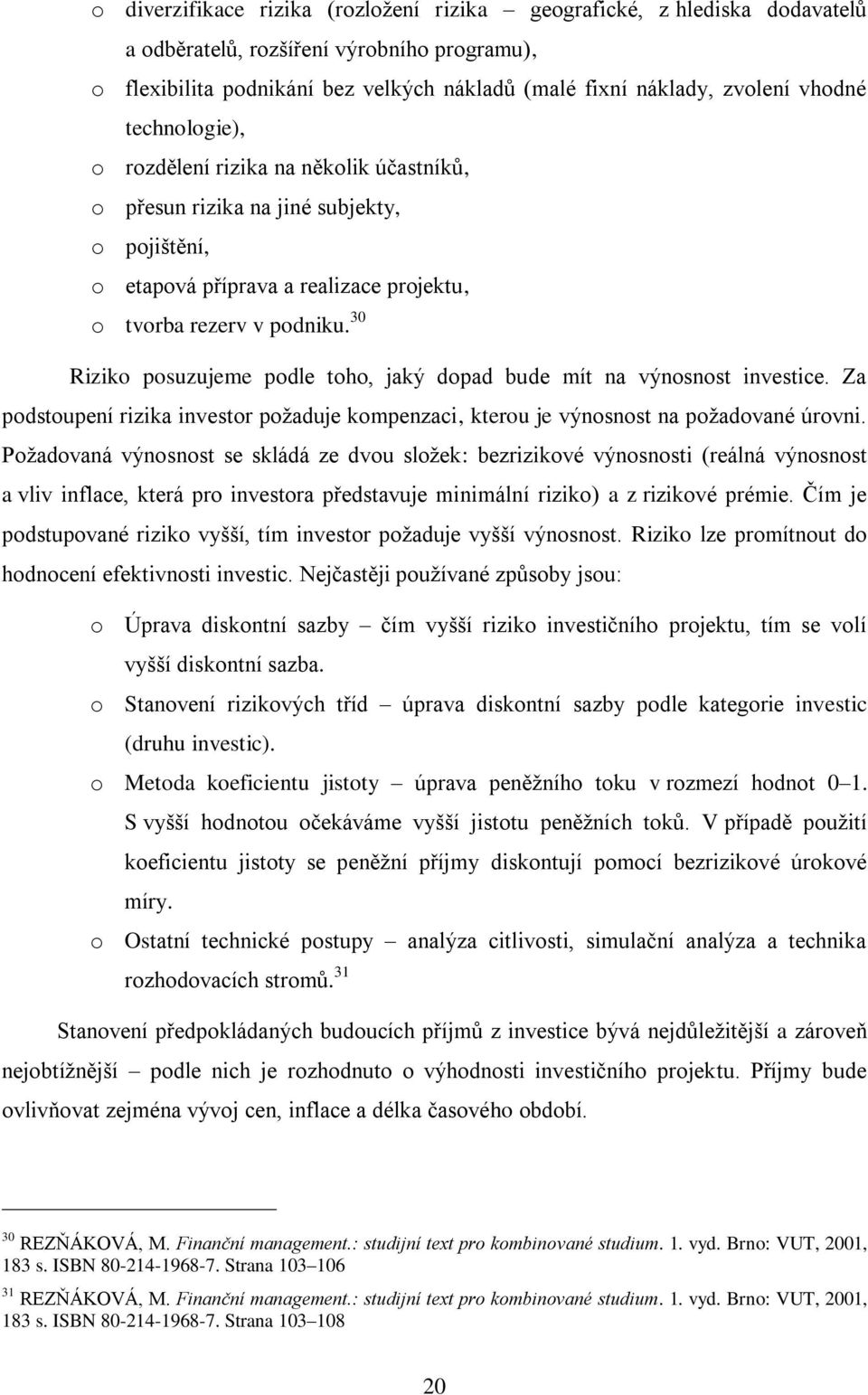 30 Riziko posuzujeme podle toho, jaký dopad bude mít na výnosnost investice. Za podstoupení rizika investor požaduje kompenzaci, kterou je výnosnost na požadované úrovni.