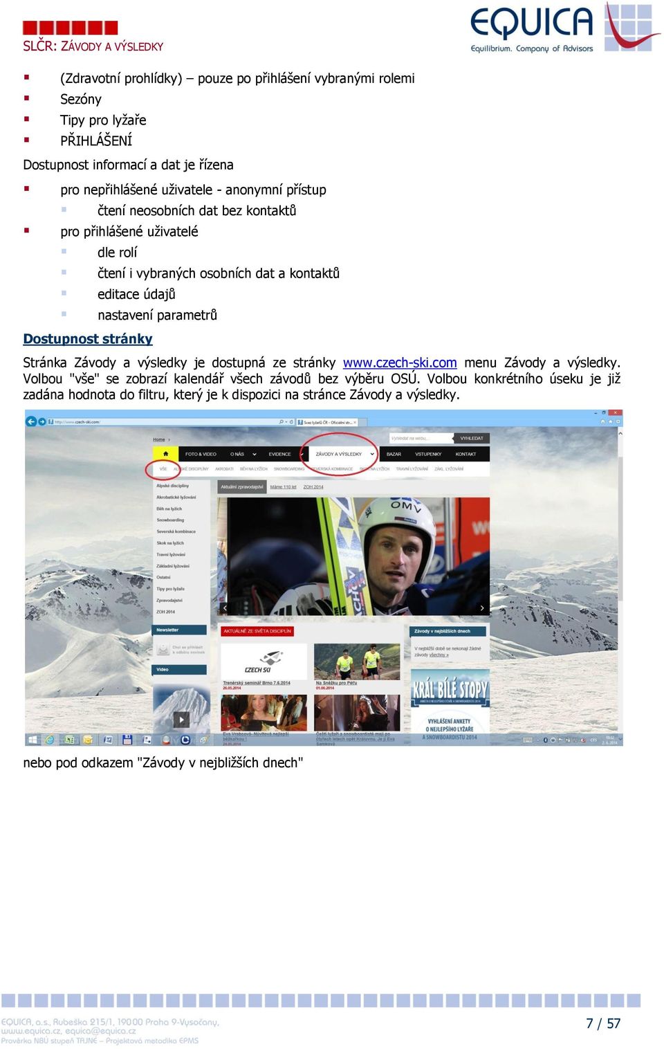 Dostupnost stránky Stránka Závody a výsledky je dostupná ze stránky www.czech-ski.com menu Závody a výsledky.