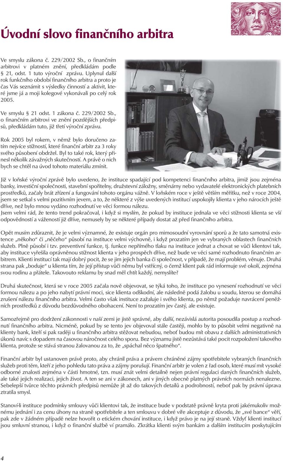 1 zákona č. 229/2002 Sb., o finančním arbitrovi ve znění pozdějších předpisů, předkládám tuto, již třetí výroční zprávu.