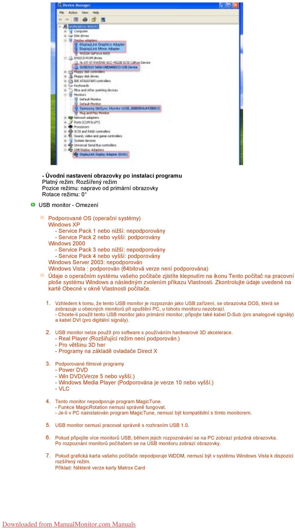 Server 2003: nepodporován Windows Vista : podporován (64bitová verze není podporována) Údaje o operačním systému vašeho počítače zjistíte klepnutím na ikonu Tento počítač na pracovní ploše systému