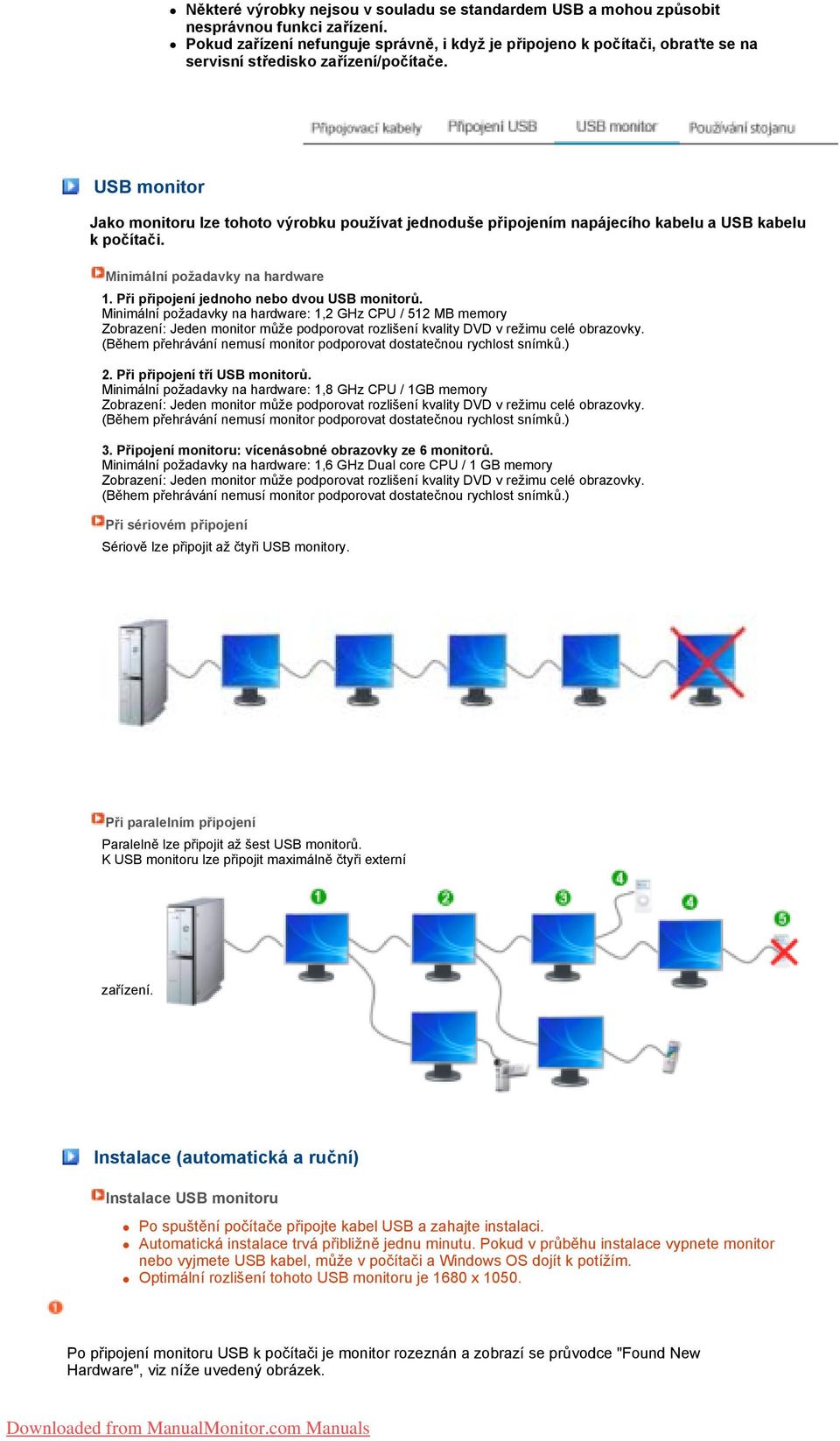 USB monitor Jako monitoru lze tohoto výrobku používat jednoduše připojením napájecího kabelu a USB kabelu k počítači. Minimální požadavky na hardware 1. Při připojení jednoho nebo dvou USB monitorů.