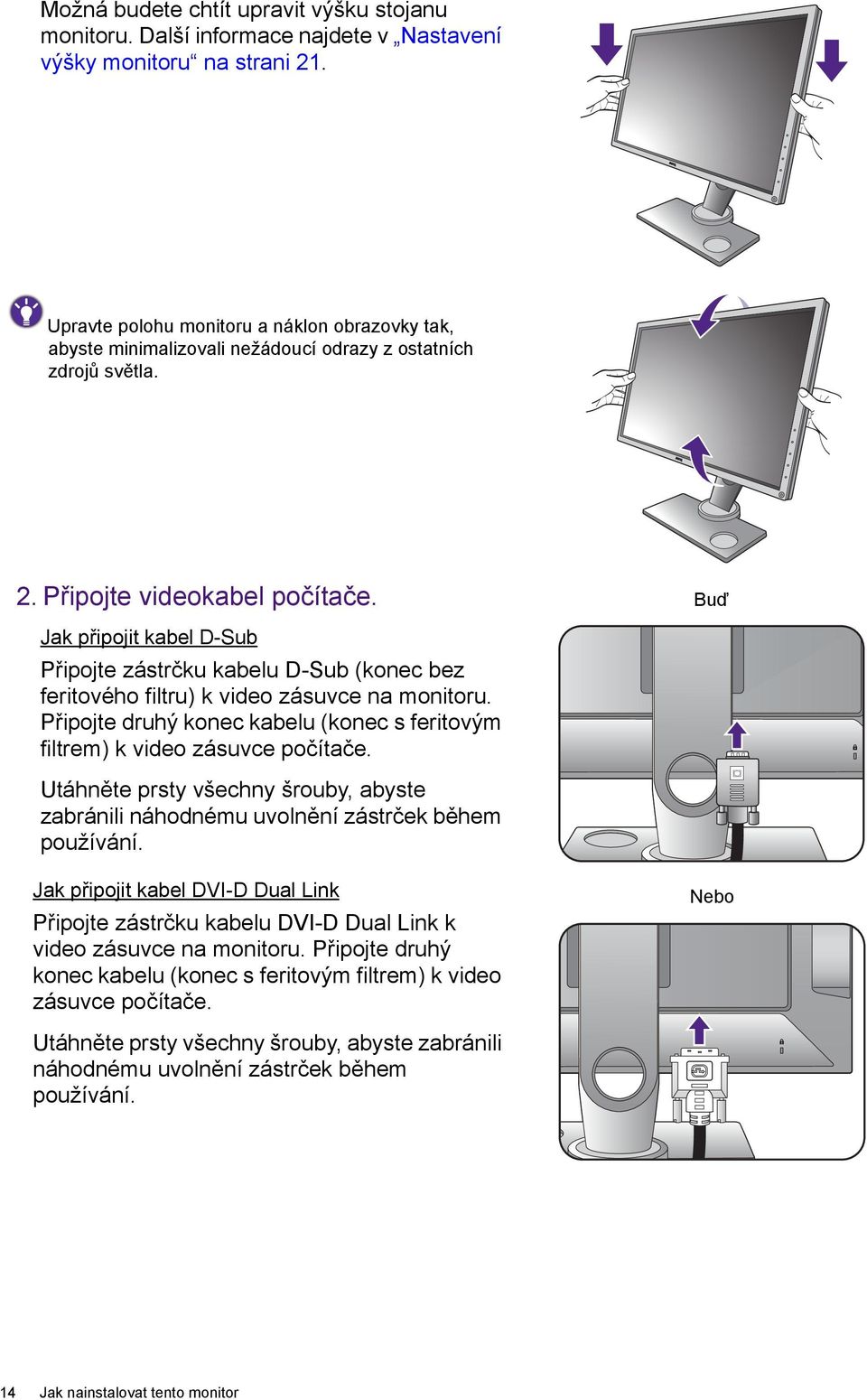 Buď Jak připojit kabel D-Sub Připojte zástrčku kabelu D-Sub (konec bez feritového filtru) k video zásuvce na monitoru. Připojte druhý konec kabelu (konec s feritovým filtrem) k video zásuvce počítače.