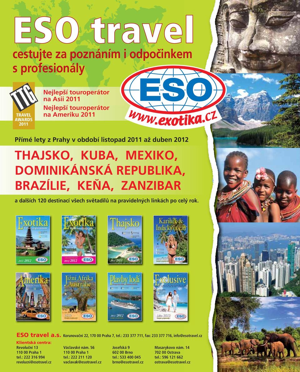 ESO travel a.s. Korunovační 22, 170 00 Praha 7, tel.: 233 377 711, fax: 233 377 716, infoesotravel.cz Klientská centra: Revoluční 13 110 00 Praha 1 tel.: 222 316 994 revolucniesotravel.