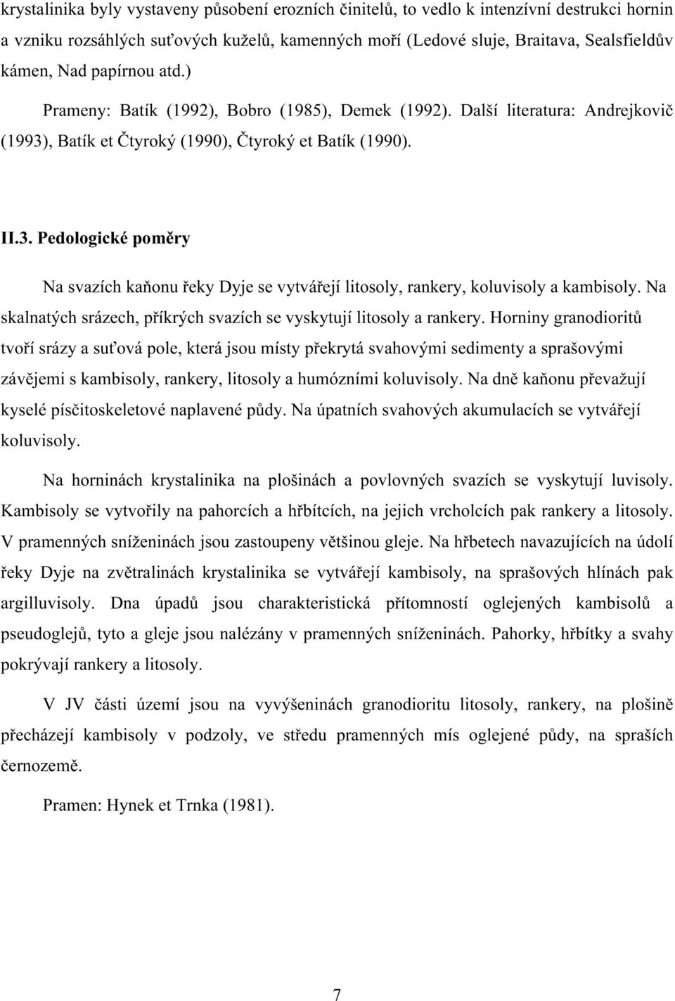 , Batík et Čtyroký (1990), Čtyroký et Batík (1990). II.3. Pedologické poměry Na svazích kaňonu řeky Dyje se vytvářejí litosoly, rankery, koluvisoly a kambisoly.