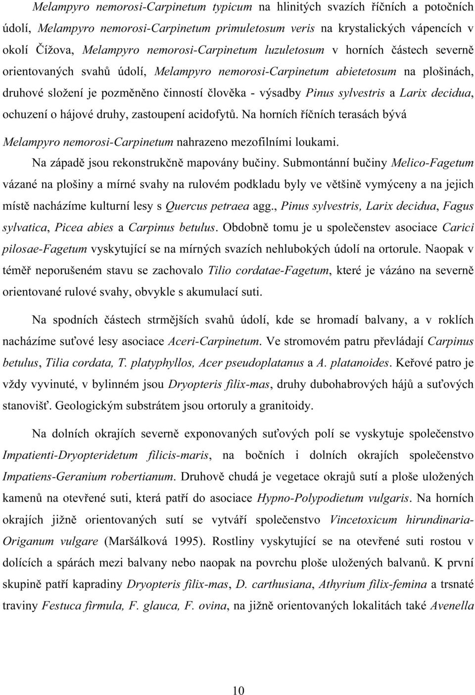 Pinus sylvestris a Larix decidua, ochuzení o hájové druhy, zastoupení acidofytů. Na horních říčních terasách bývá Melampyro nemorosi-carpinetum nahrazeno mezofilními loukami.