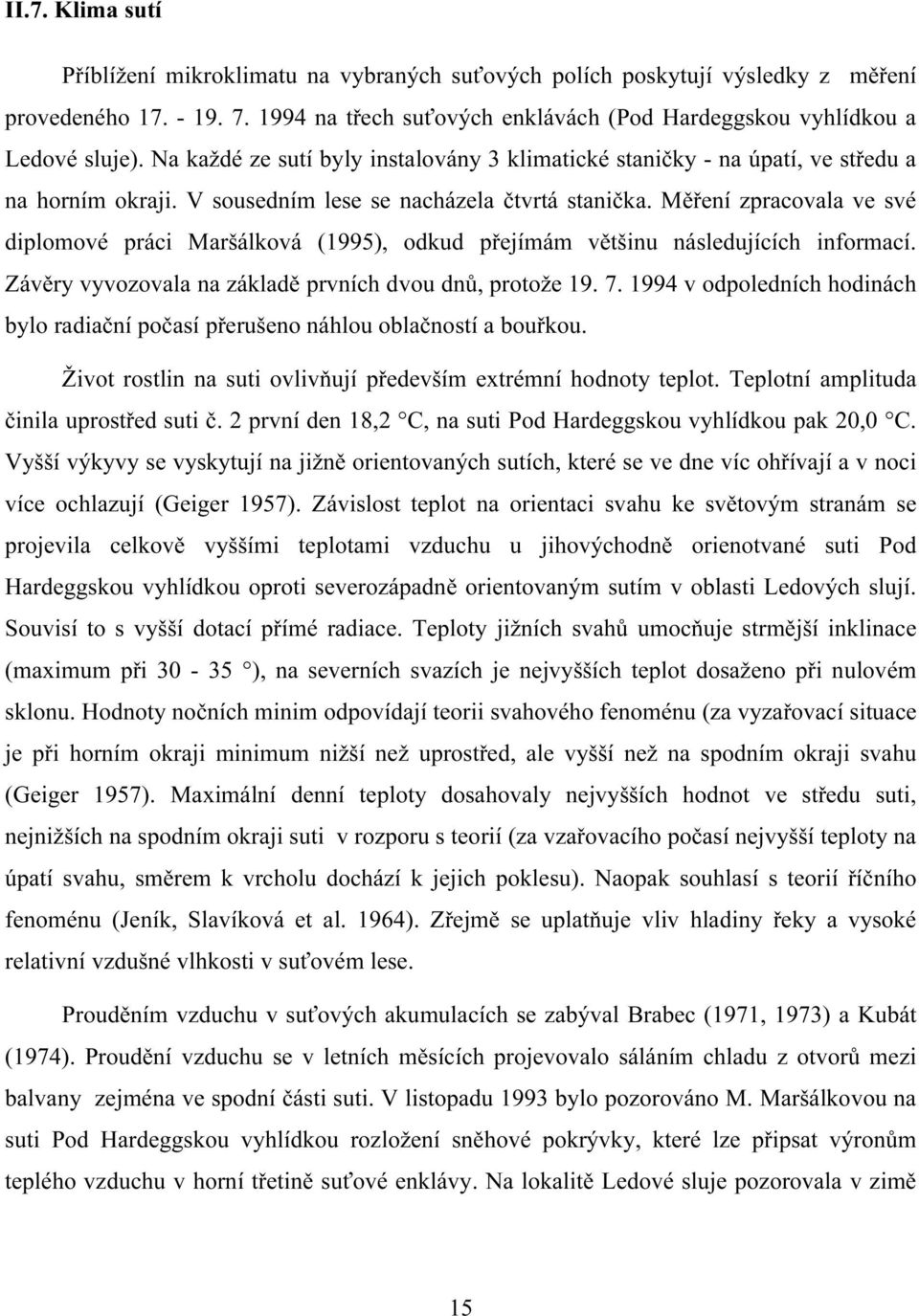 Měření zpracovala ve své diplomové práci Maršálková (1995), odkud přejímám většinu následujících informací. Závěry vyvozovala na základě prvních dvou dnů, protože 19. 7.