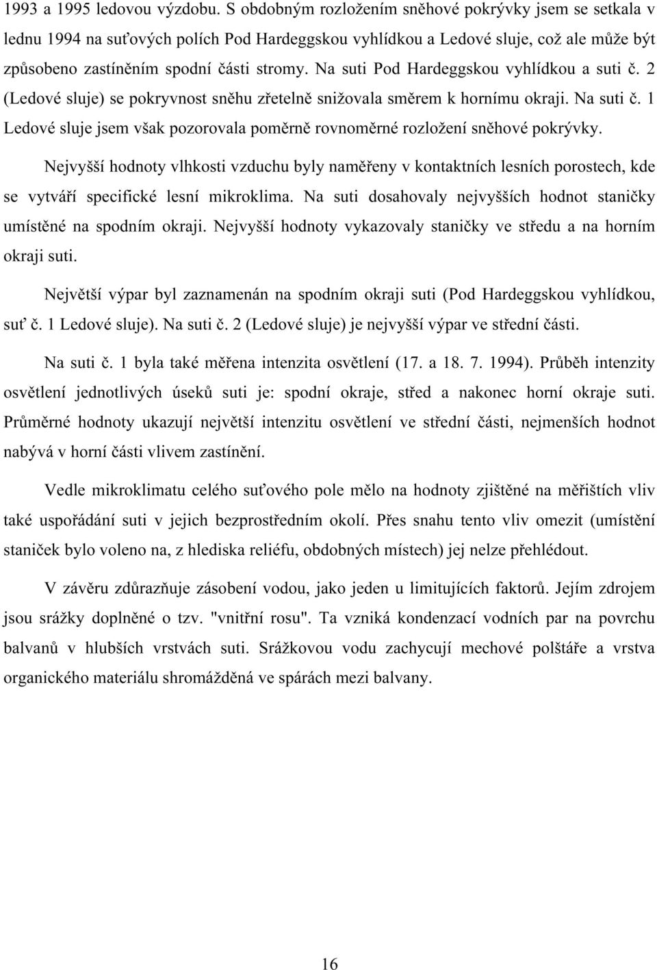 Na suti Pod Hardeggskou vyhlídkou a suti č. 2 (Ledové sluje) se pokryvnost sněhu zřetelně snižovala směrem k hornímu okraji. Na suti č.