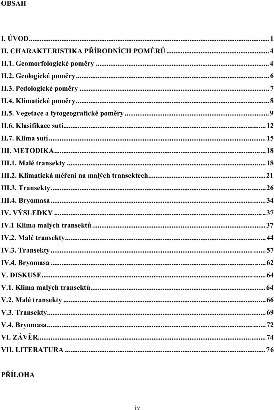 ..21 III.3. Transekty...26 III.4. Bryomasa...34 IV. VÝSLEDKY...37 IV.1 Klima malých transektů...37 IV.2. Malé transekty...44 IV.3. Transekty...57 IV.4. Bryomasa...62 V.