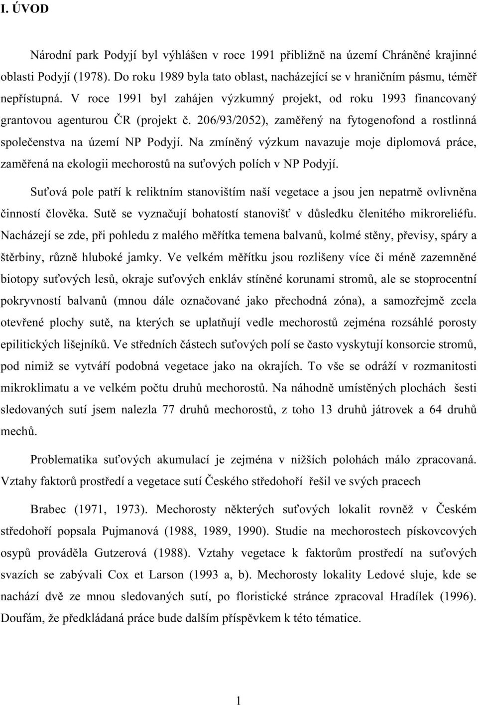 Na zmíněný výzkum navazuje moje diplomová práce, zaměřená na ekologii mechorostů na suťových polích v NP Podyjí.