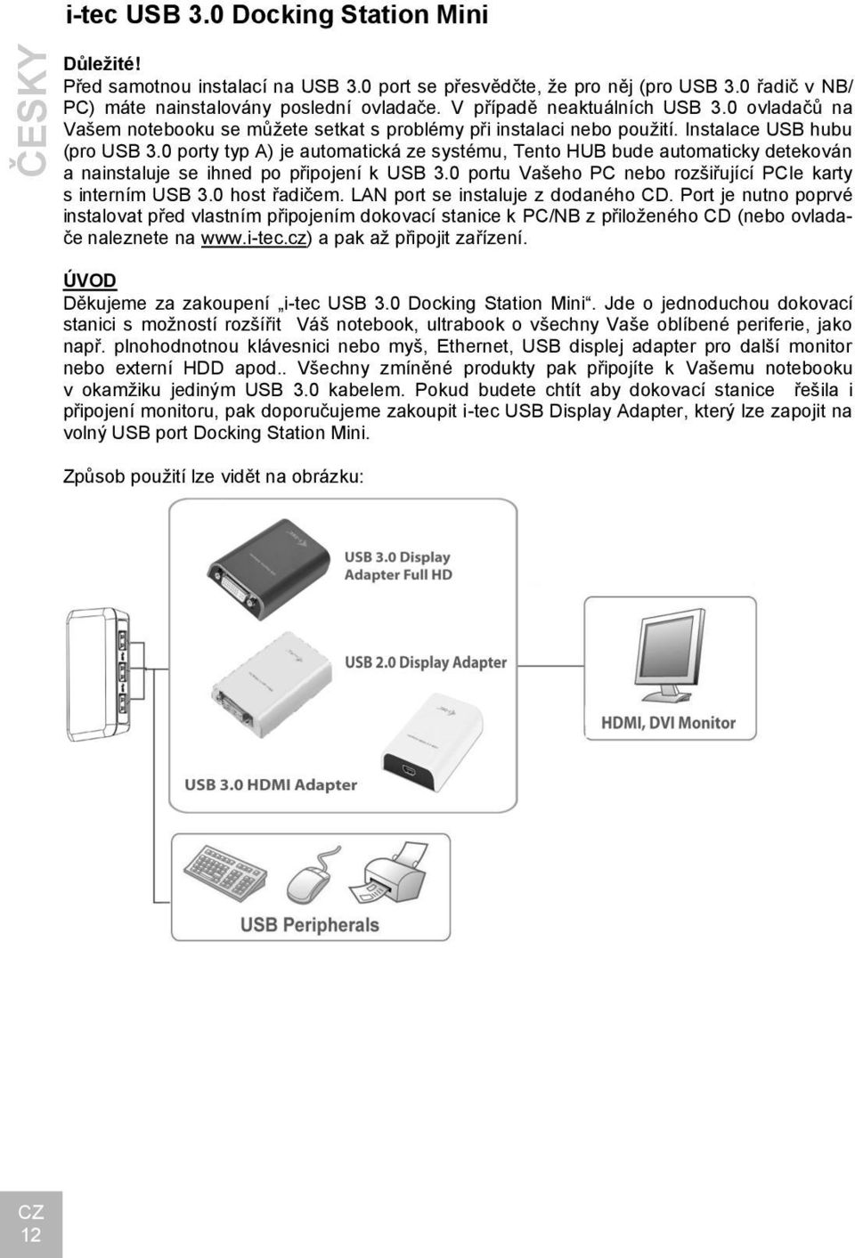 0 porty typ A) je automatická ze systému, Tento HUB bude automaticky detekován a nainstaluje se ihned po připojení k USB 3.0 portu Vašeho PC nebo rozšiřující PCIe karty s interním USB 3.