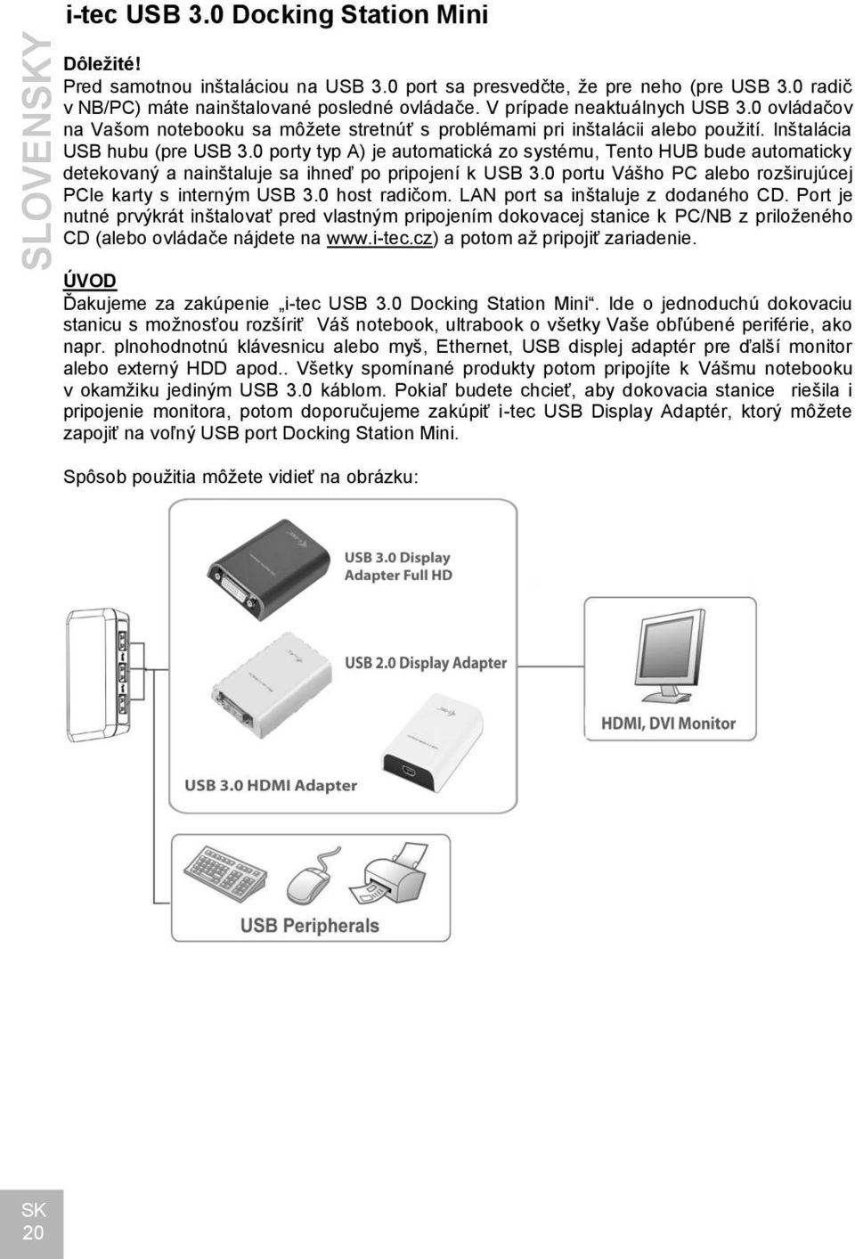 0 porty typ A) je automatická zo systému, Tento HUB bude automaticky detekovaný a nainštaluje sa ihneď po pripojení k USB 3.0 portu Vášho PC alebo rozširujúcej PCIe karty s interným USB 3.