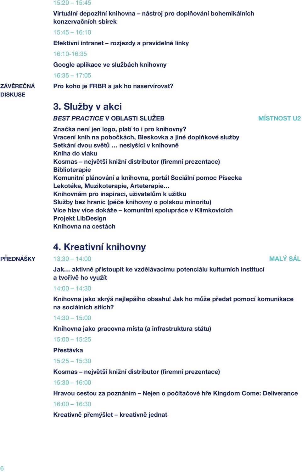 vracení knih na pobočkách, Bleskovka a jiné doplňkové služby Setkání dvou světů neslyšící v knihovně kniha do vlaku kosmas největší knižní distributor (firemní prezentace) Biblioterapie komunitní