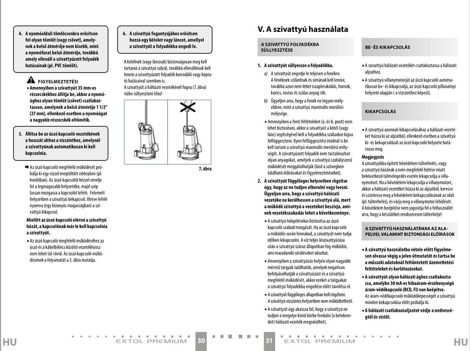 Amennyiben a szivattyút 35 mm-es részecskékhez állítja be, akkor a nyomóághoz olyan tömlőt (csövet) csatlakoztasson, amelynek a belső átmérője 1 1/2 (37 mm), ellenkező esetben a nyomóágat a nagyobb