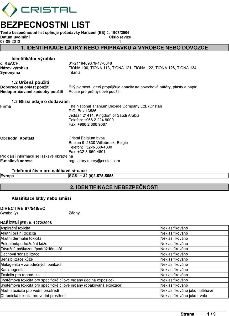 Nedoporučovanézpůsobypoužití Pouzeproprůmyslovépoužití. 1.3Bližšíúdajeododavateli Firma The National Titanium Dioxide Company Ltd. (Cristal) P.O.