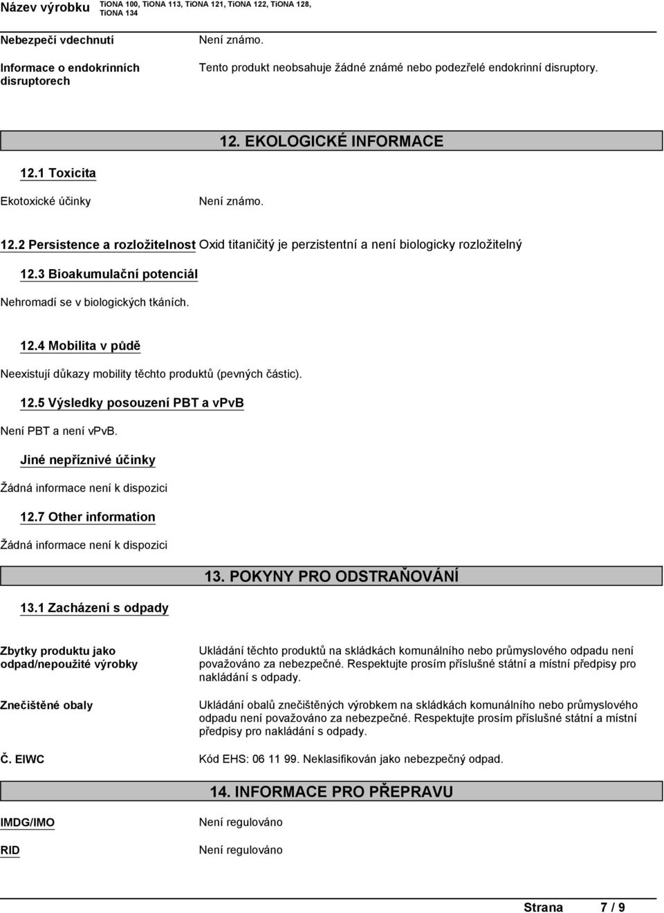 12.5 Výsledky posouzení PBT a vpvb Není PBT a není vpvb. Jinénepříznivéúčinky Žádnáinformaceneníkdispozici 12.7 Other information Žádnáinformaceneníkdispozici 13.1 Zacházení s odpady 13.
