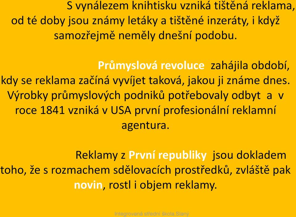 Výrobky průmyslových podniků potřebovaly odbyt a v roce 1841 vzniká v USA první profesionální reklamní agentura.