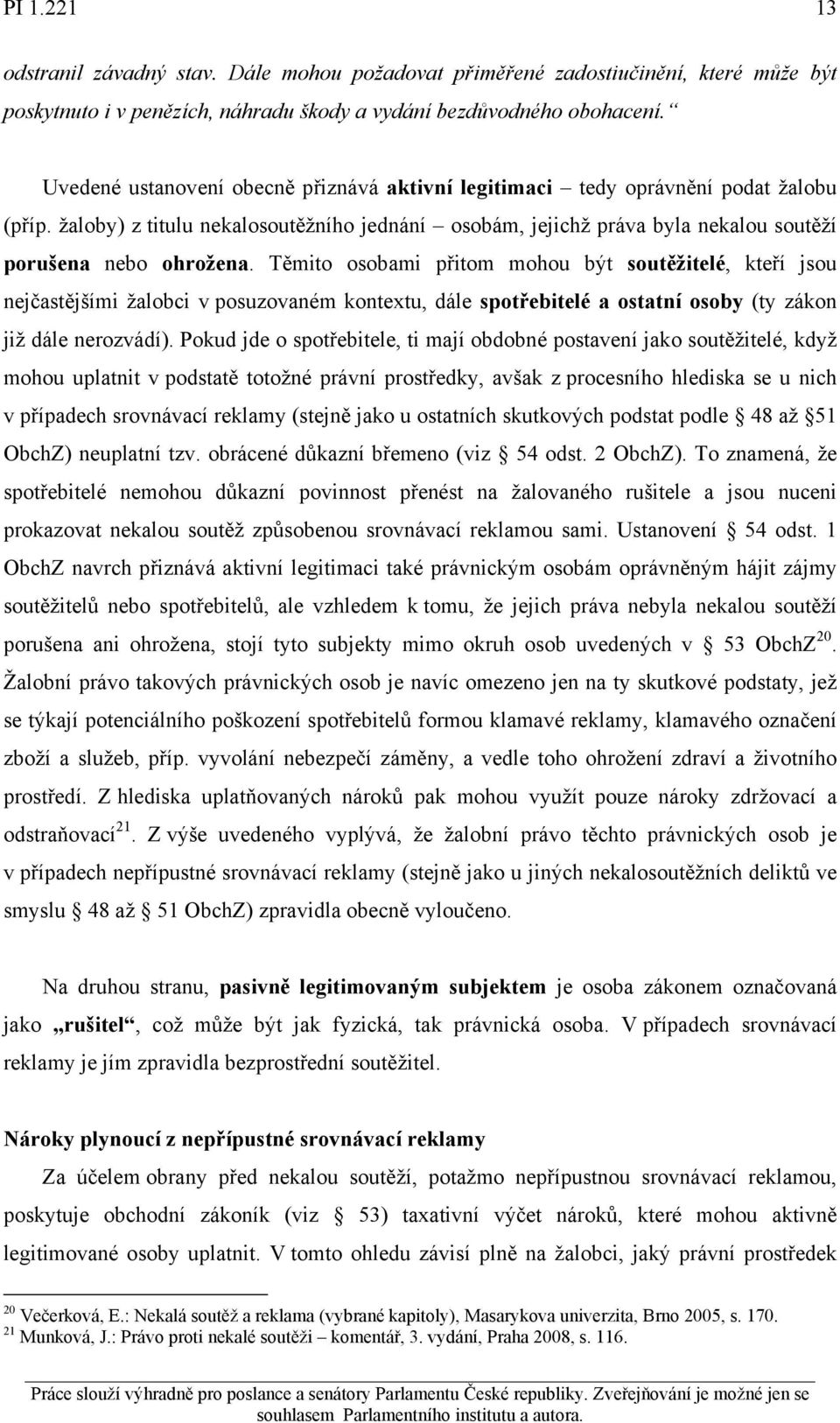 Těmito osobami přitom mohou být soutěžitelé, kteří jsou nejčastějšími žalobci v posuzovaném kontextu, dále spotřebitelé a ostatní osoby (ty zákon již dále nerozvádí).