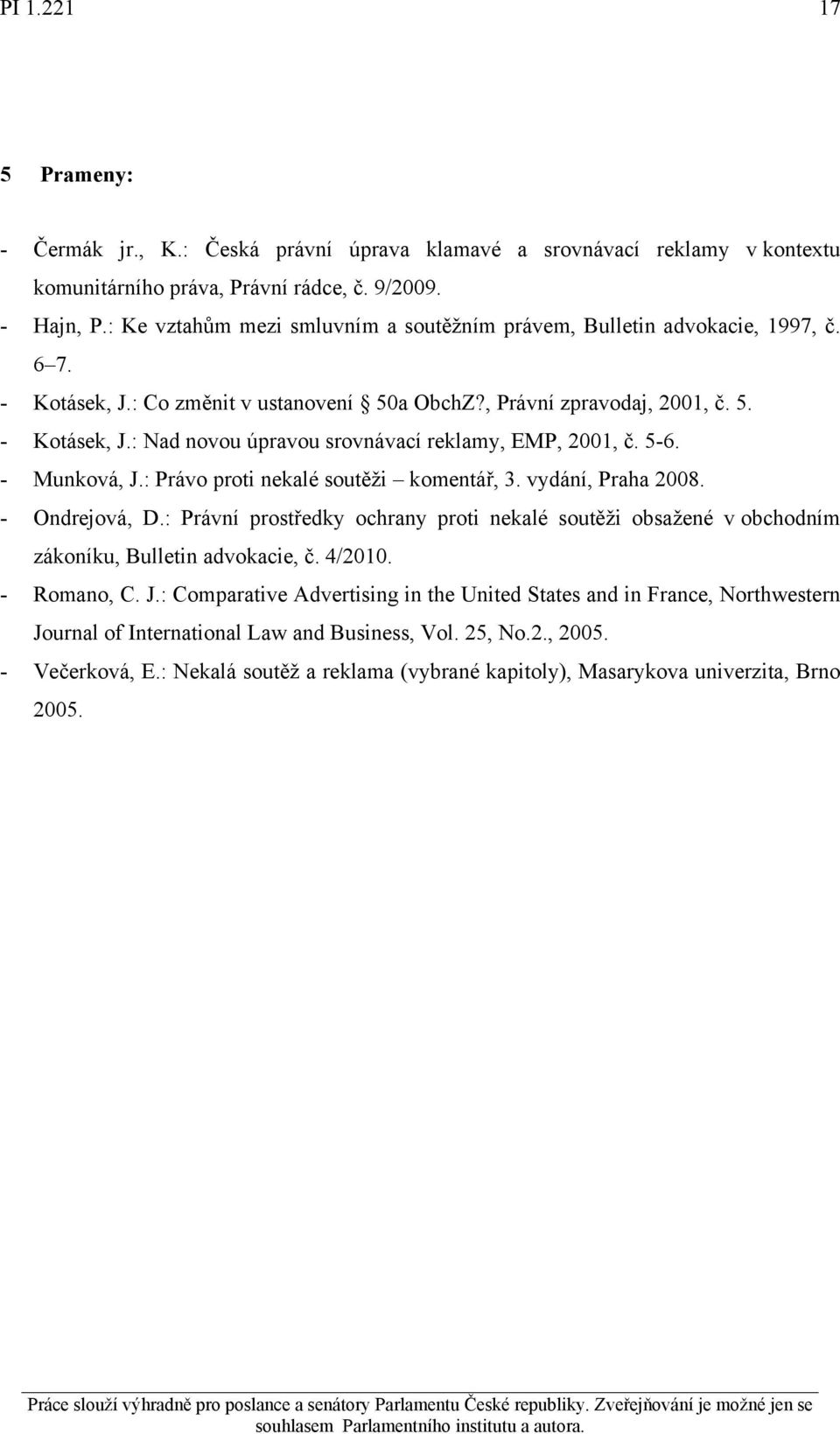 5-6. - Munková, J.: Právo proti nekalé soutěži komentář, 3. vydání, Praha 2008. - Ondrejová, D.: Právní prostředky ochrany proti nekalé soutěži obsažené v obchodním zákoníku, Bulletin advokacie, č.