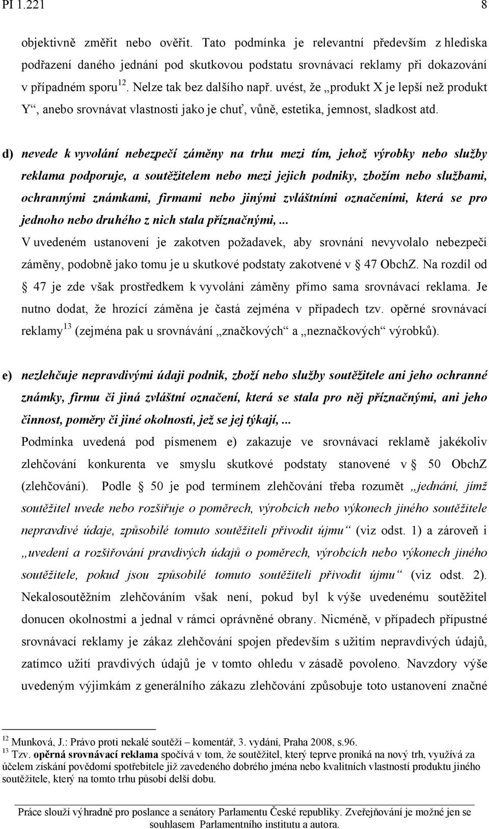 d) nevede k vyvolání nebezpečí záměny na trhu mezi tím, jehož výrobky nebo služby reklama podporuje, a soutěžitelem nebo mezi jejich podniky, zbožím nebo službami, ochrannými známkami, firmami nebo