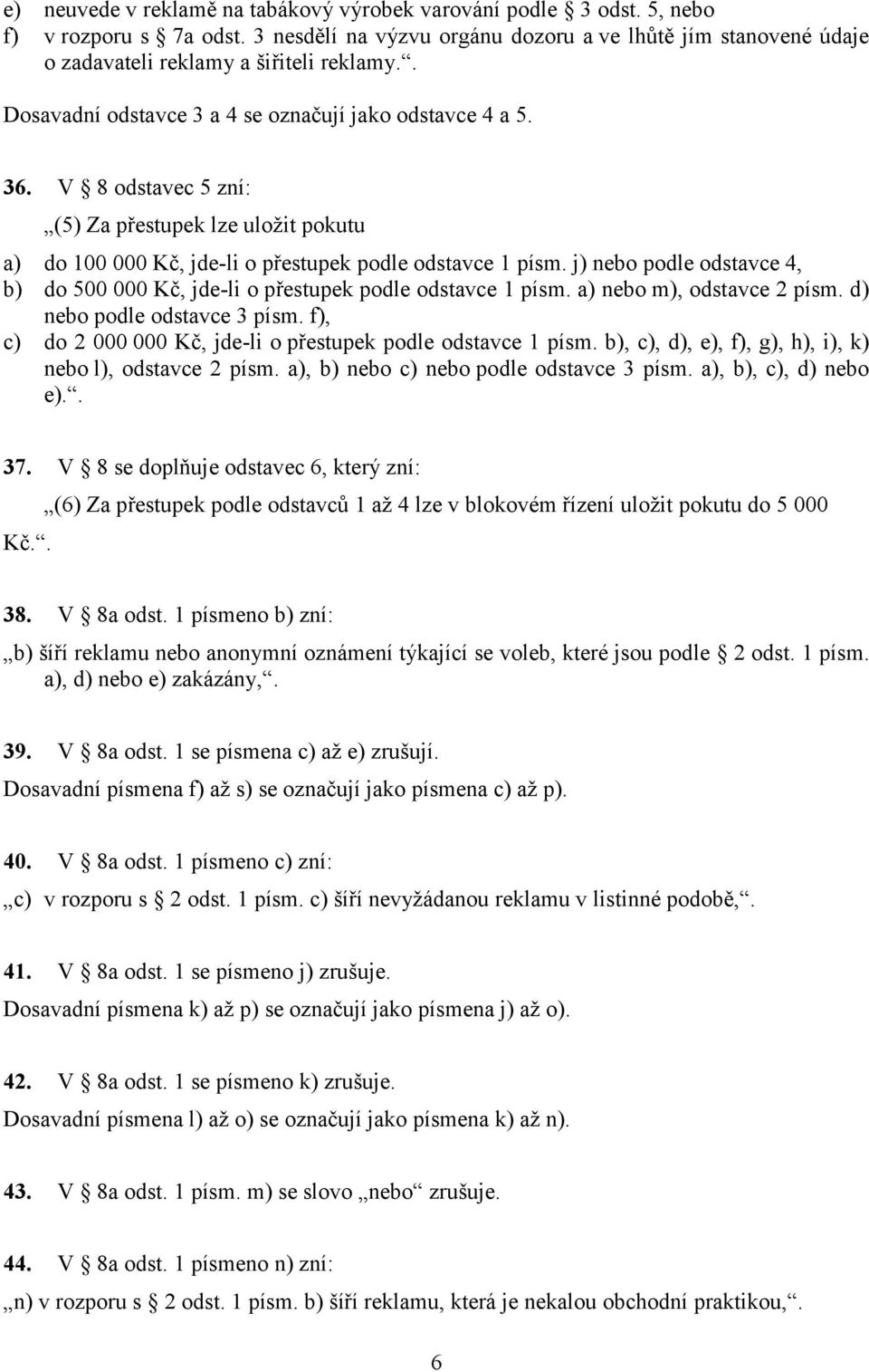 j) nebo podle odstavce 4, b) do 500 000 Kč, jde-li o přestupek podle odstavce 1 písm. a) nebo m), odstavce 2 písm. d) nebo podle odstavce 3 písm.