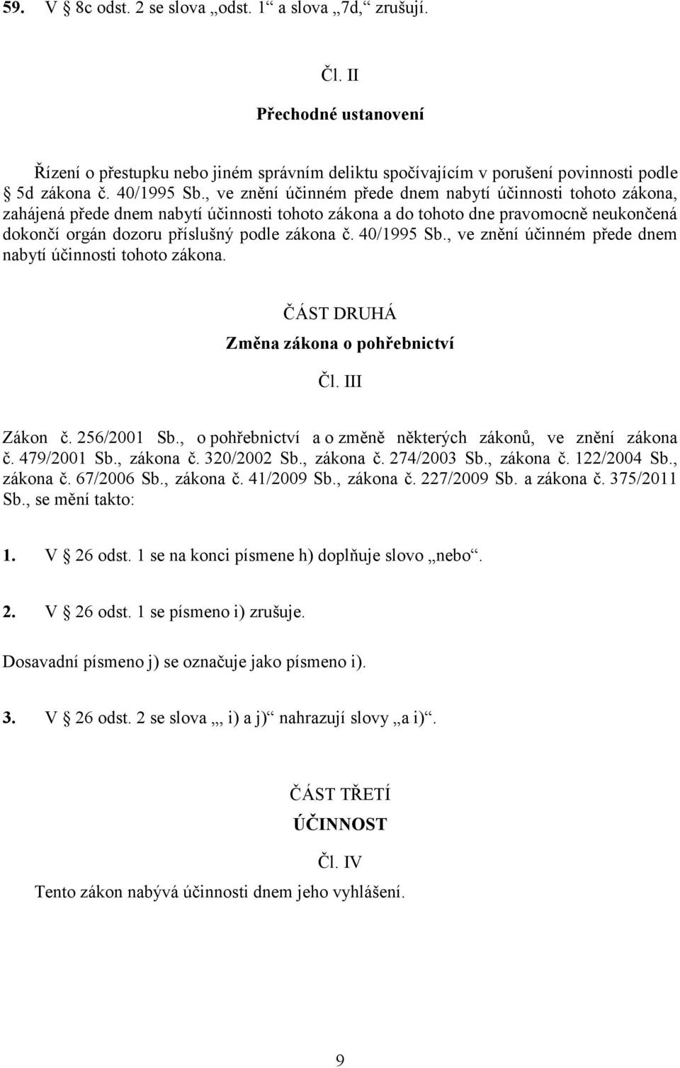 40/1995 Sb., ve znění účinném přede dnem nabytí účinnosti tohoto zákona. ČÁST DRUHÁ Změna zákona o pohřebnictví Čl. III Zákon č. 256/2001 Sb.