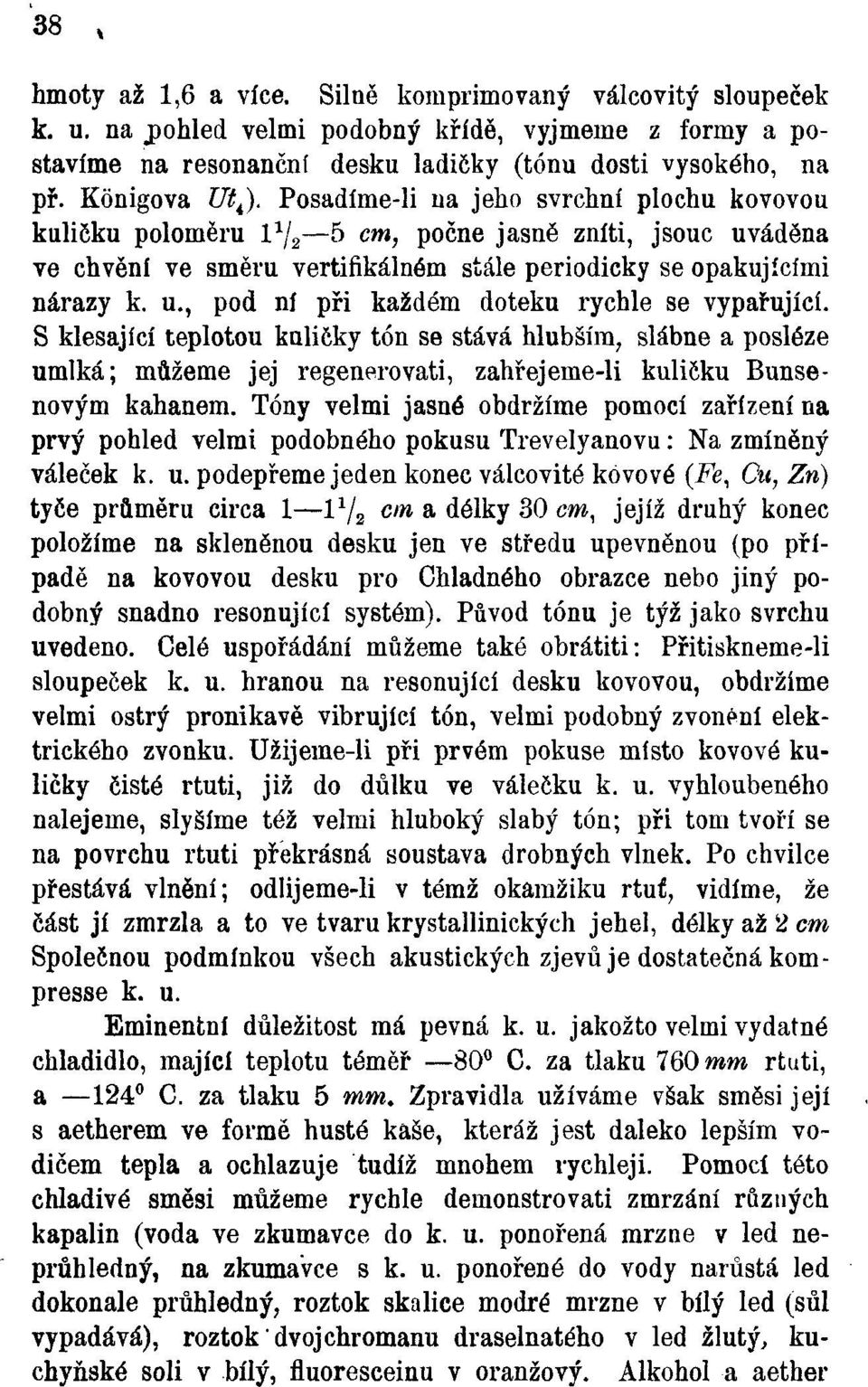 u., pod ní při každém doteku rychle se vypařující. S klesající teplotou kuličky tón se stává hlubším, slábne a posléze umlká; můžeme jej regenerovati, zahřejeme-li kuličku Bunsenovým kahanem.