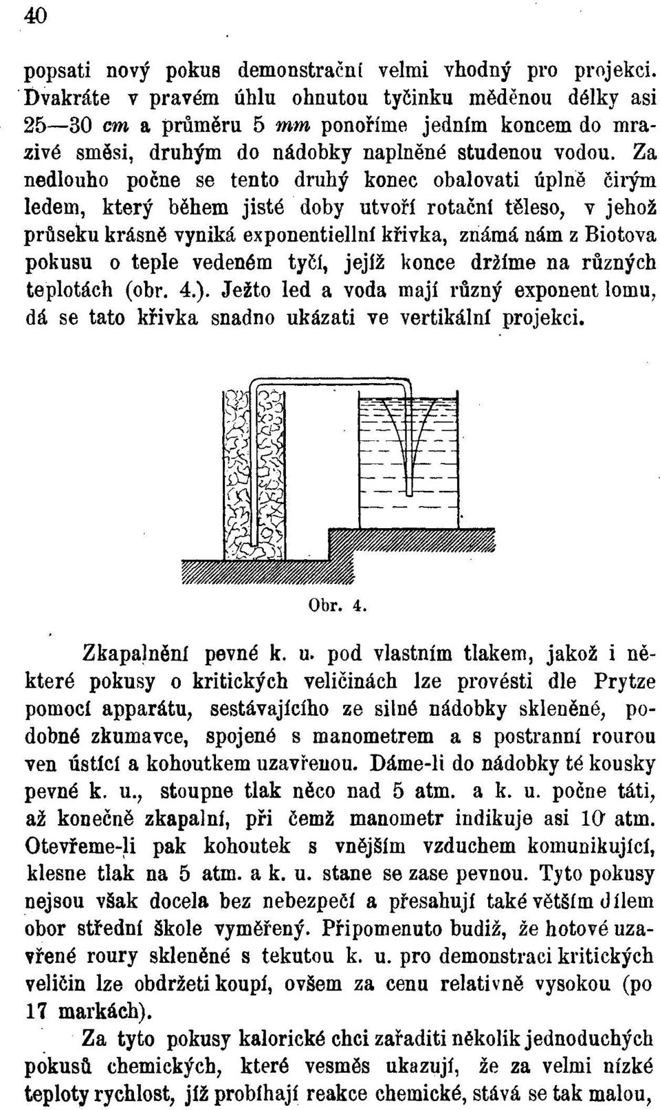 Za nedlouho počne se tento druhý konec obalovati úplně čir m leđem, který během jisté doby utvoří rotační t leso, v jehož průseku krásn vyniká exponentiellní křivka, známá nám z Biotova pokusu o