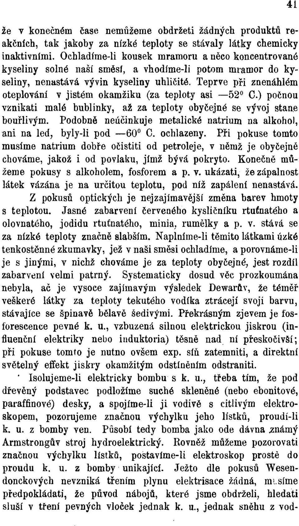 Teprve při znenáhlém oteplování v jistém okamžiku (za teploty asi 52 C.) počnou vznikati malé bublinky, až za teploty obyčejné se vývoj stane bouřlivým.