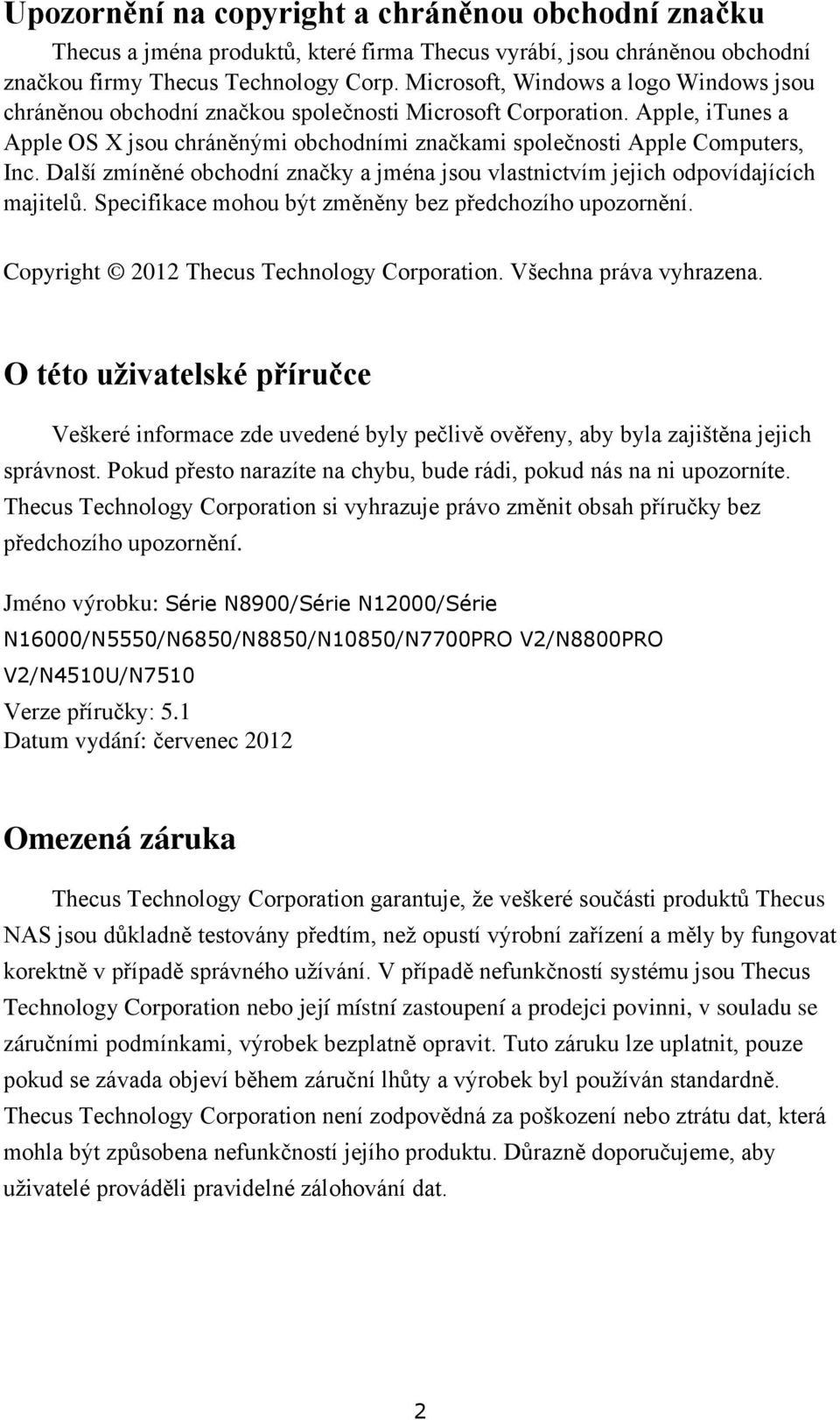 Další zmíněné obchodní značky a jména jsou vlastnictvím jejich odpovídajících majitelŧ. Specifikace mohou být změněny bez předchozího upozornění. Copyright 2012 Thecus Technology Corporation.