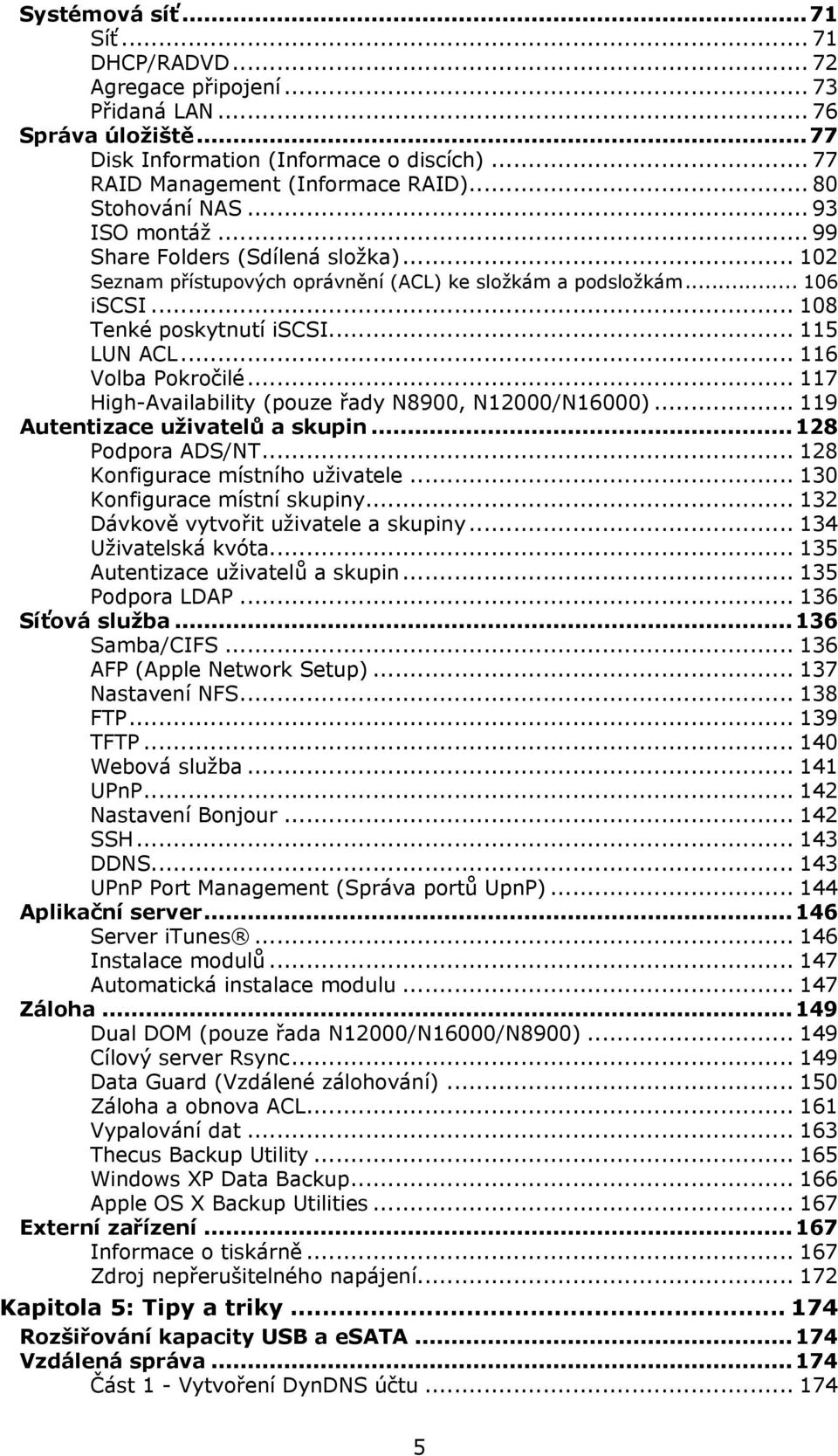 .. 116 Volba Pokročilé... 117 High-Availability (pouze řady N8900, N12000/N16000)... 119 Autentizace uživatelů a skupin... 128 Podpora ADS/NT... 128 Konfigurace místního uţivatele.