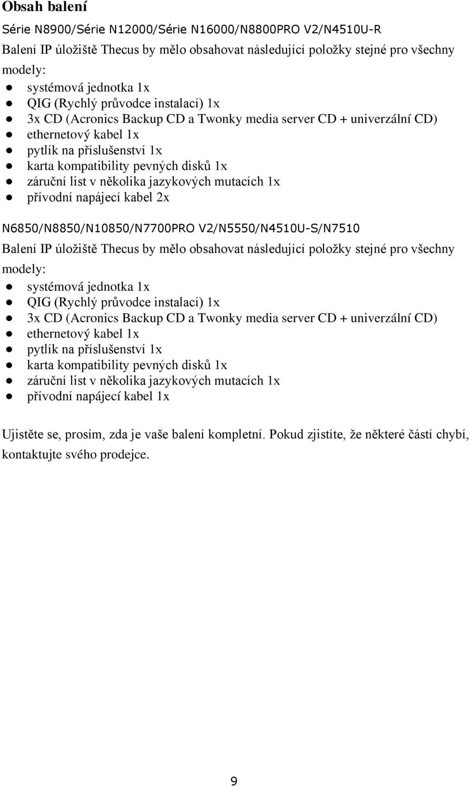 několika jazykových mutacích 1x přívodní napájecí kabel 2x N6850/N8850/N10850/N7700PRO V2/N5550/N4510U-S/N7510 Balení IP úloţiště Thecus by mělo obsahovat následující poloţky stejné pro všechny