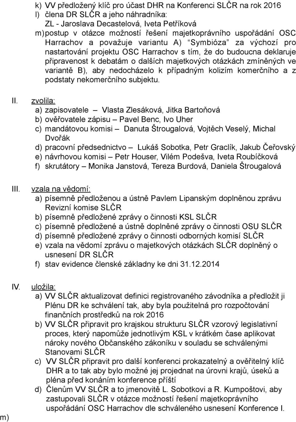 zmíněných ve variantě B), aby nedocházelo k případným kolizím komerčního a z podstaty nekomerčního subjektu. II. III. IV.