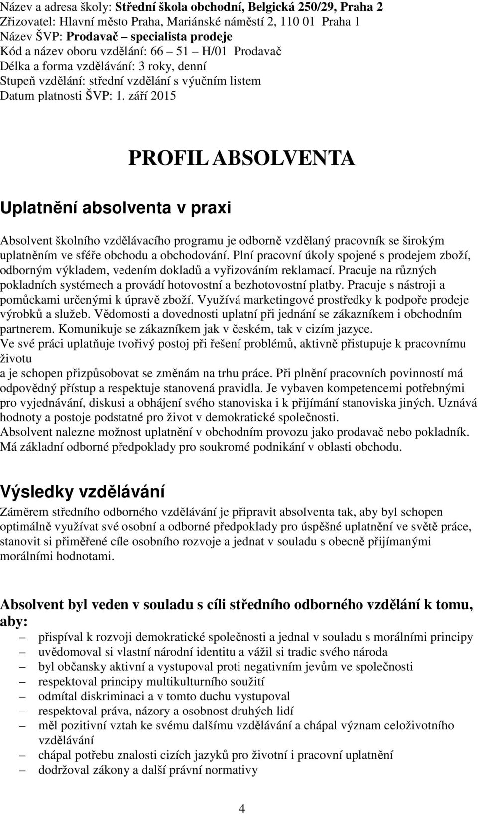 září 2015 PROFIL ABSOLVENTA Uplatnění absolventa v praxi Absolvent školního vzdělávacího programu je odborně vzdělaný pracovník se širokým uplatněním ve sféře obchodu a obchodování.