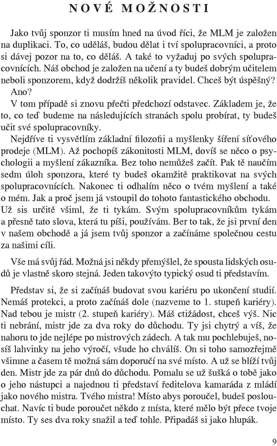 V tom případě si znovu přečti předchozí odstavec. Základem je, že to, co teď budeme na následujících stranách spolu probírat, ty budeš učit své spolupracovníky.