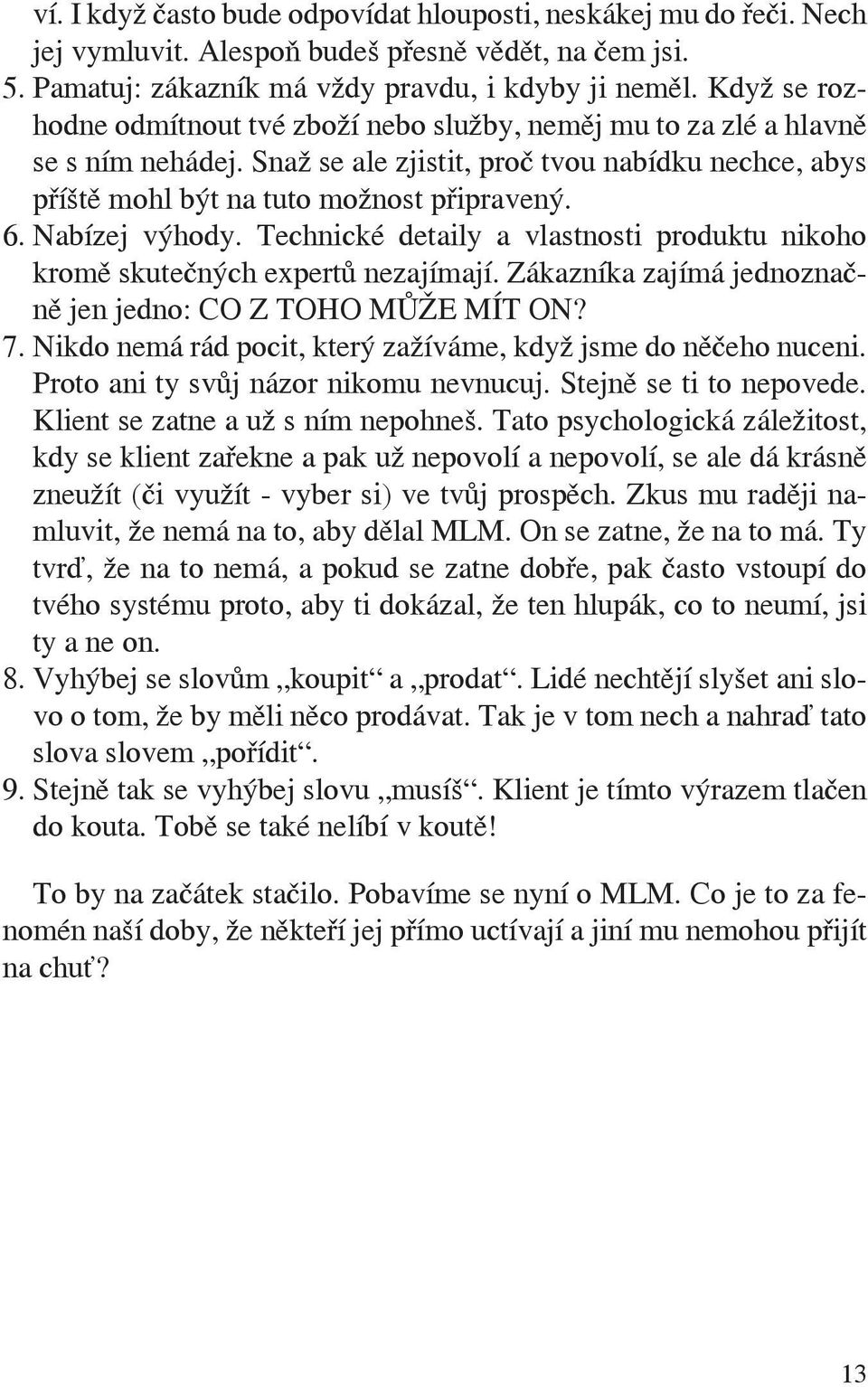 Nabízej výhody. Technické detaily a vlastnosti produktu nikoho kromě skutečných expertů nezajímají. Zákazníka zajímá jednoznačně jen jedno: CO Z TOHO MŮŽE MÍT ON? 7.