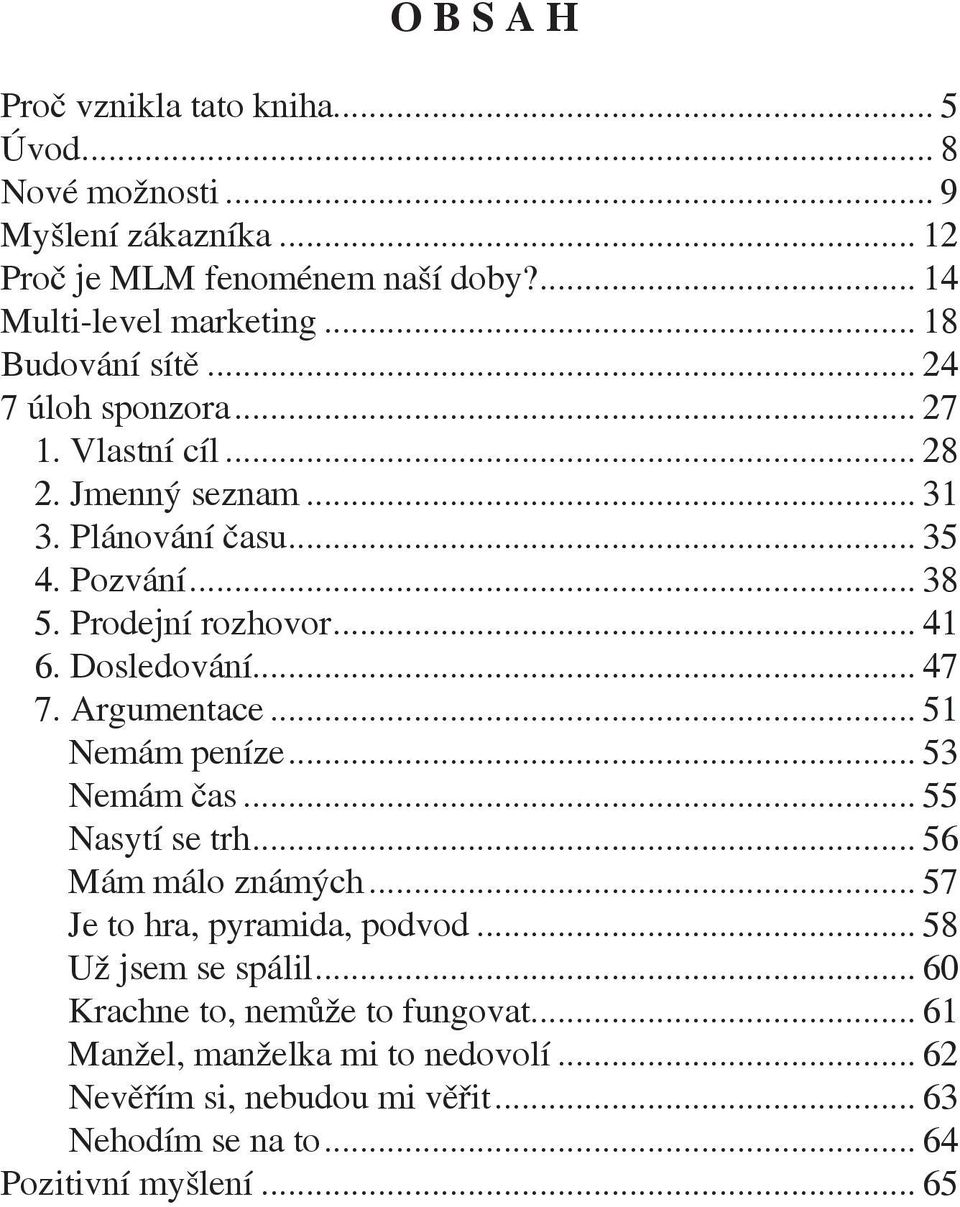 Dosledování... 47 7. Argumentace... 51 Nemám peníze... 53 Nemám čas... 55 Nasytí se trh... 56 Mám málo známých... 57 Je to hra, pyramida, podvod.