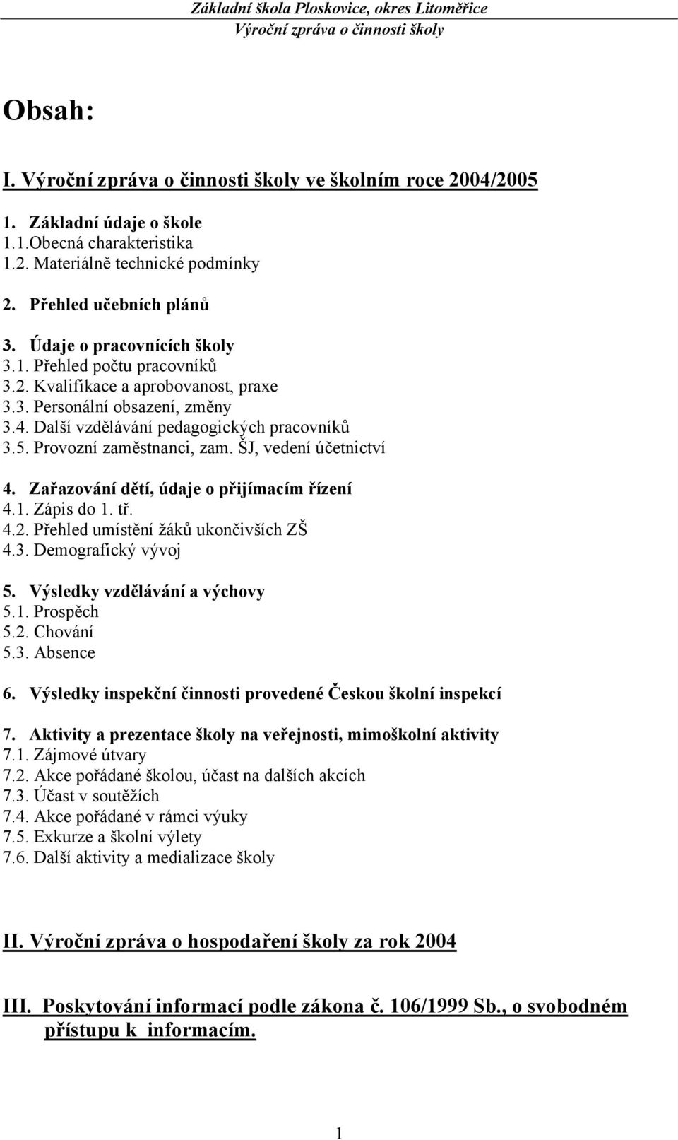 Zařazování dětí, údaje o přijímacím řízení 4.1. Zápis do 1. tř. 4.2. Přehled umístění žáků ukončivších ZŠ 4.3. Demografický vývoj 5. Výsledky vzdělávání a výchovy 5.1. Prospěch 5.2. Chování 5.3. Absence 6.