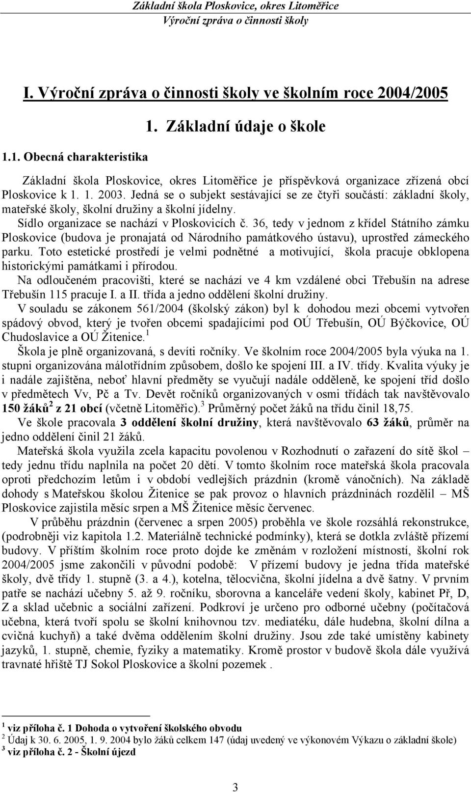 36, tedy v jednom z křídel Státního zámku Ploskovice (budova je pronajatá od Národního památkového ústavu), uprostřed zámeckého parku.