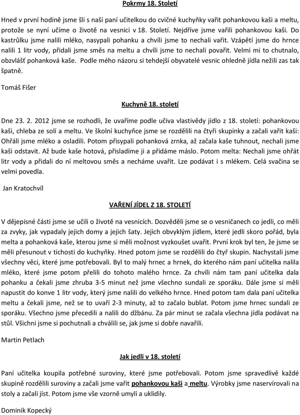 Velmi mi to chutnalo, obzvlášť pohanková kaše. Podle mého názoru si tehdejší obyvatelé vesnic ohledně jídla nežili zas tak špatně. Tomáš Fišer Kuchyně 18. století Dne 23