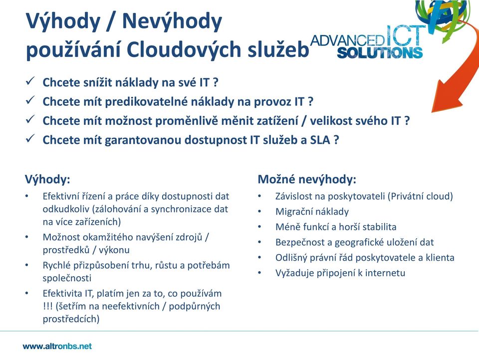 Výhdy: Efektivní řízení a práce díky dstupnsti dat dkudkliv (zálhvání a synchrnizace dat na více zařízeních) Mžnst kamžitéh navýšení zdrjů / prstředků / výknu Rychlé přizpůsbení trhu,