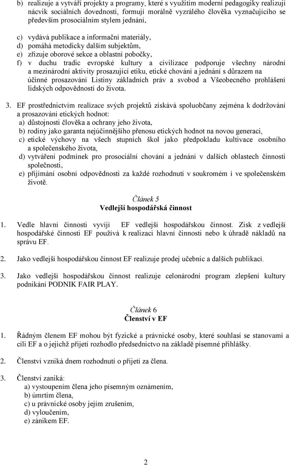 podporuje všechny národní a mezinárodní aktivity prosazující etiku, etické chování a jednání s důrazem na účinné prosazování Listiny základních práv a svobod a Všeobecného prohlášení lidských